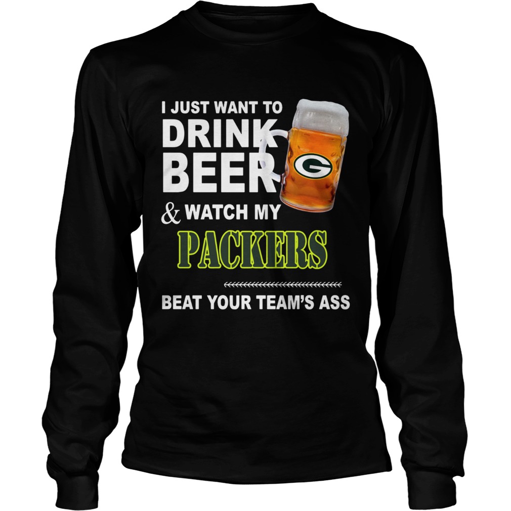 I just want to drink Beer and watch my Packers beat your teams ass LongSleeve