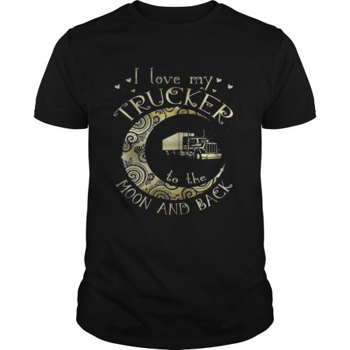 I love my trucker to the moon and back  Unisex