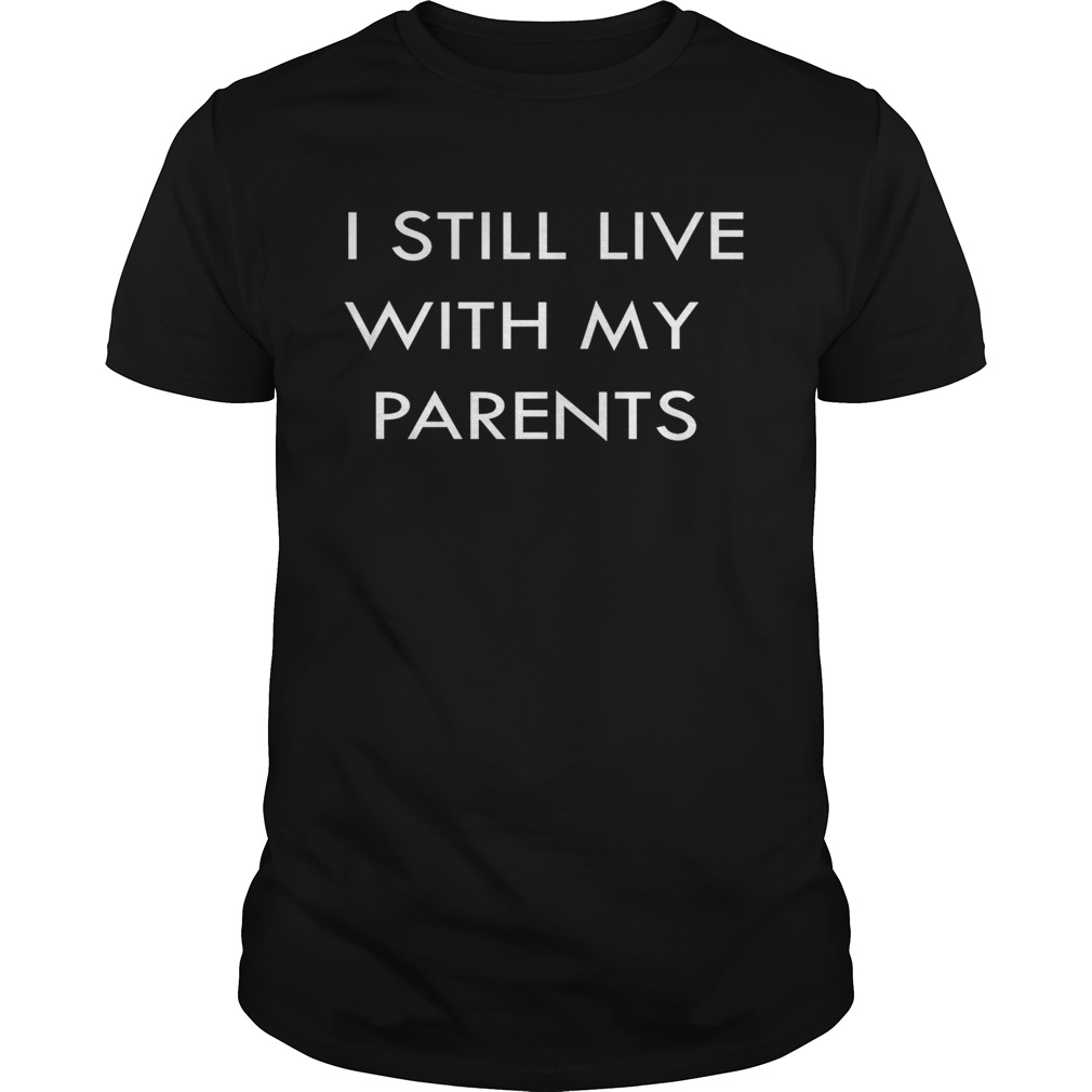 I still live with my parents shirt