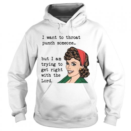 I want to throat punch someone but I am trying to get right  Hoodie