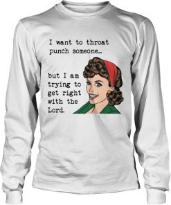 I want to throat punch someone but I am trying to get right  LongSleeve