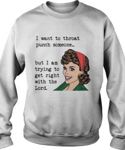 I want to throat punch someone but I am trying to get right  Sweatshirt
