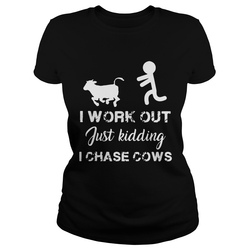 I work out just kidding I chase cows Classic Ladies