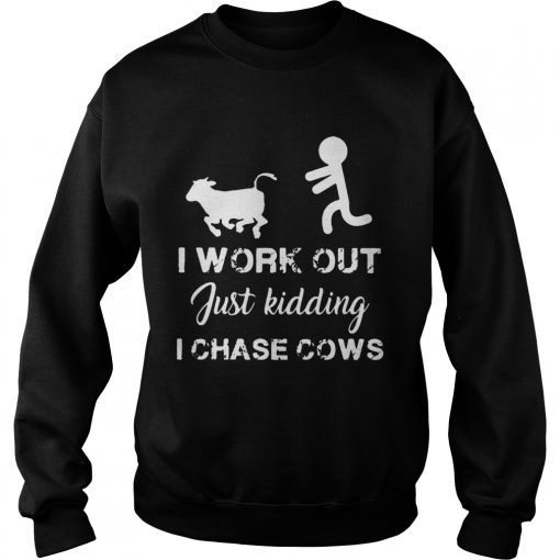 I work out just kidding I chase cows  Sweatshirt