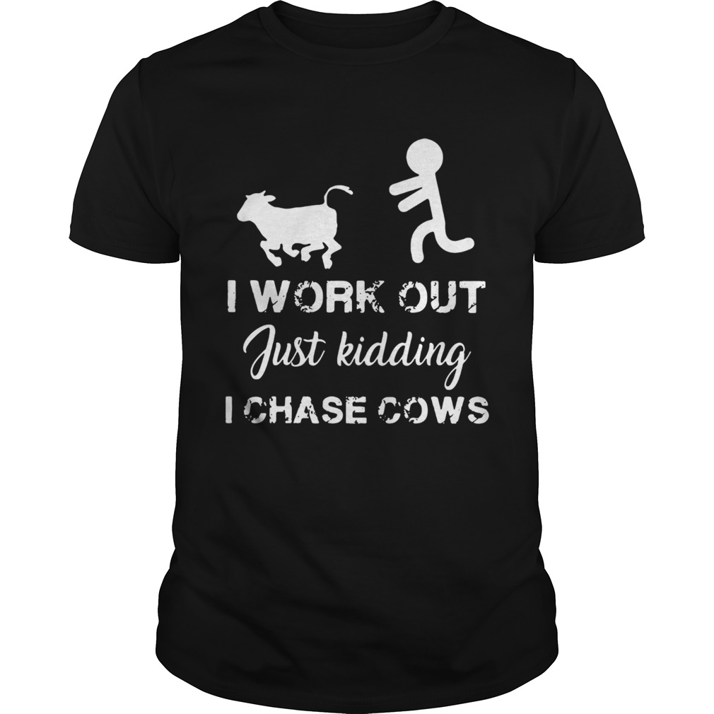 I Work Out Just Kidding I Chase Cows Shirt