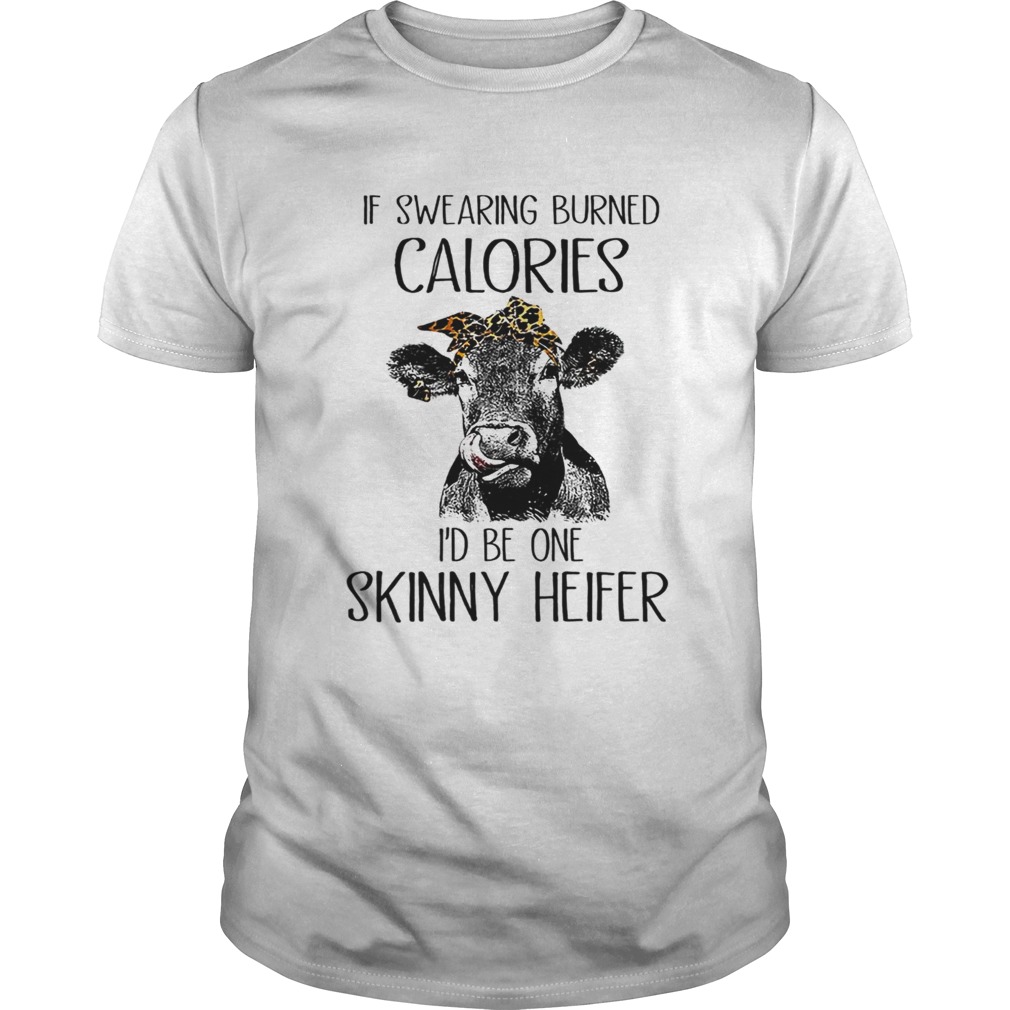 If Swearing Burned Calories I Be One Skinny Heifer TShirt