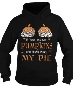 If you like my pumpkins you should see my pie  Hoodie
