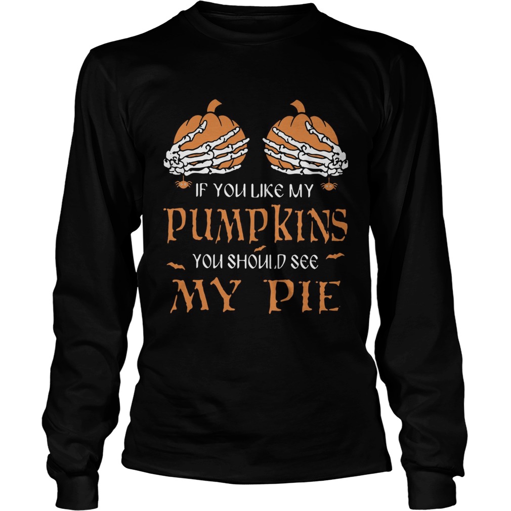 If you like my pumpkins you should see my pie LongSleeve