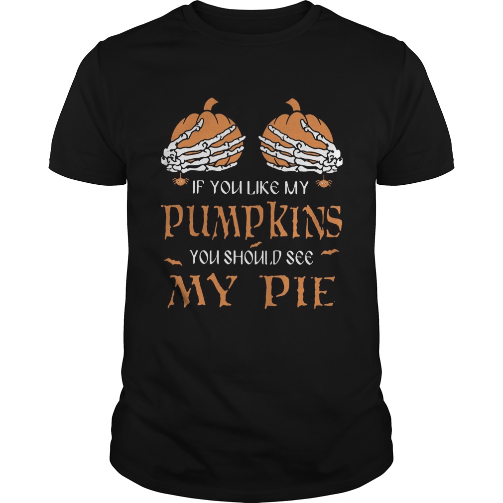 If you like my pumpkins you should see my pie Unisex