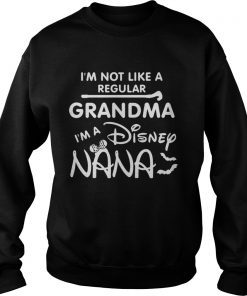 Im Not Like A Regular Grandma Im A Disney Nana Funny Grandmothers Halloween Shirts Sweatshirt