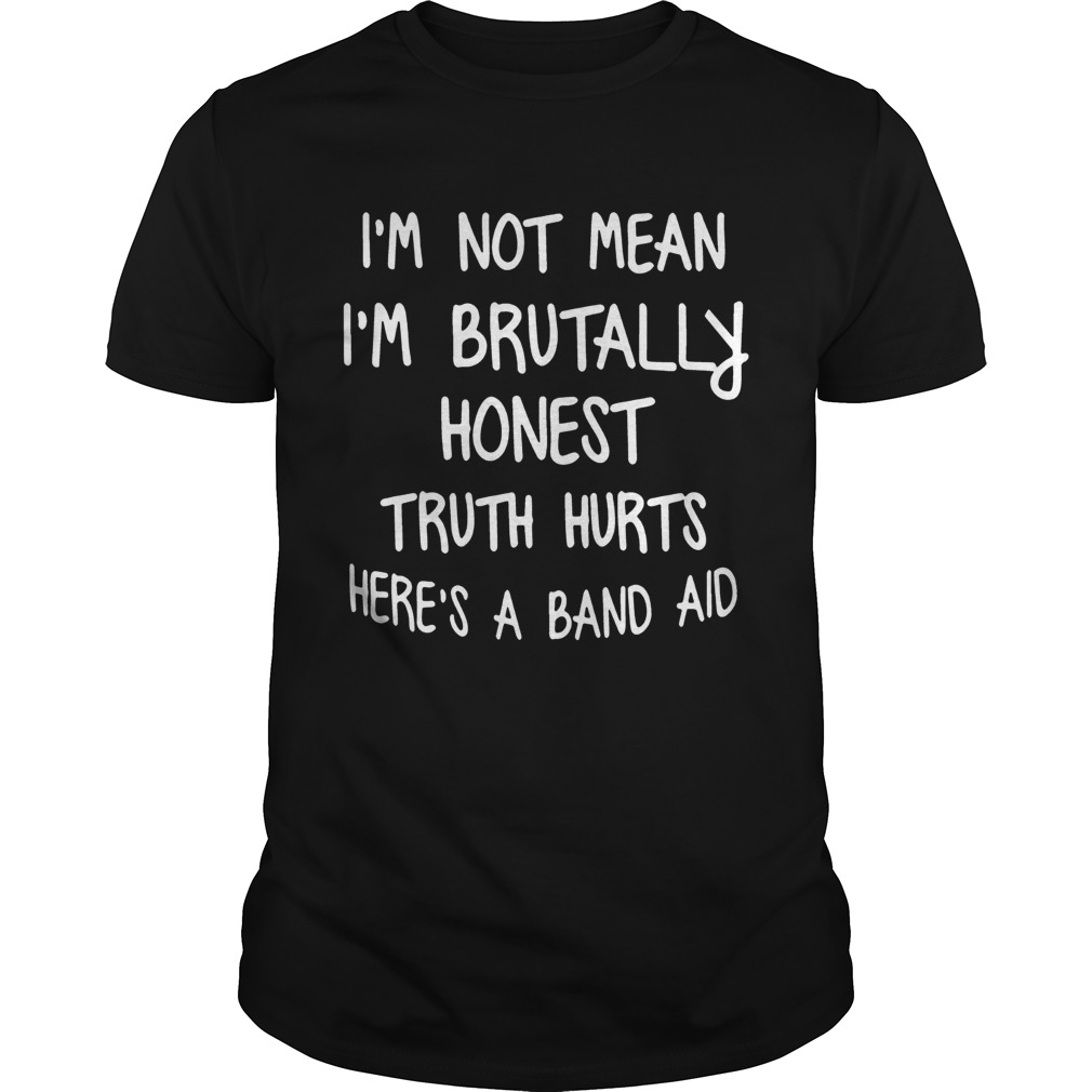 Im Not Mean Im Brutally Honest Truth Hurts Heres A Band Aid Funny Sayings Shitrs