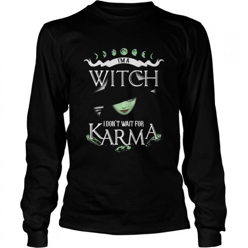 Im a witch I dont wait for Karma  LongSleeve