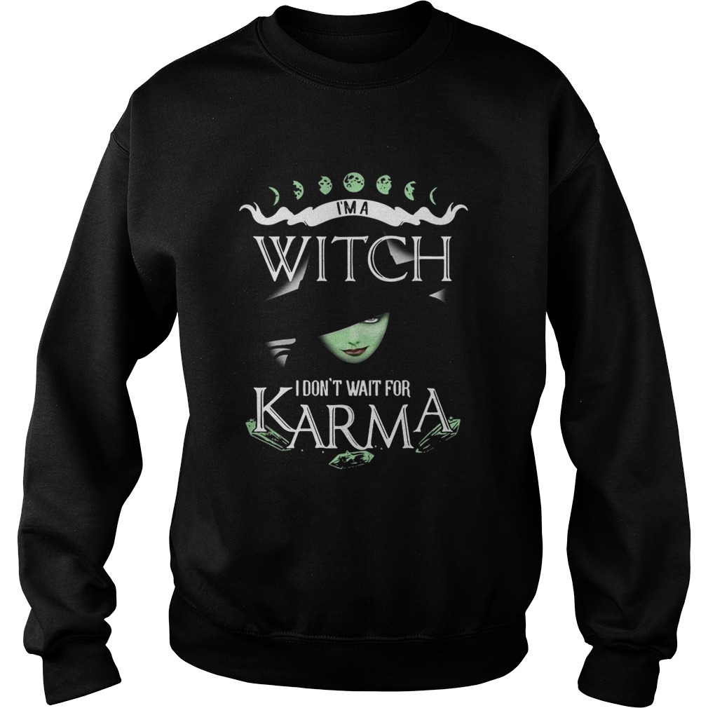 Im a witch I dont wait for Karma Sweatshirt