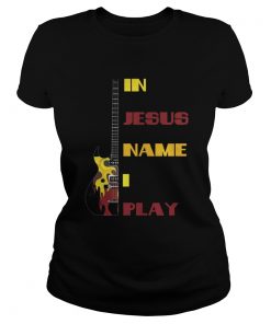 In Jesus Name I Play Guitar T For Guitar Lover Tee TShirt Classic Ladies