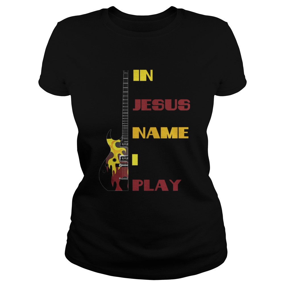 In Jesus Name I Play Guitar T For Guitar Lover Tee TShirt Classic Ladies