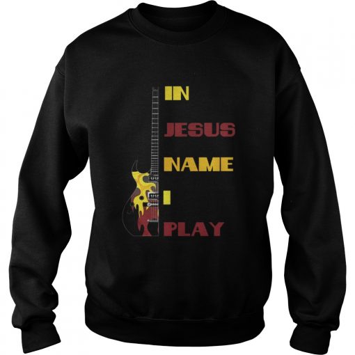 In Jesus Name I Play Guitar T For Guitar Lover Tee TShirt Sweatshirt