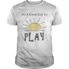 Its A Good Day To Play Explorations Early Learning TShirt Unisex