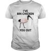 Ive Bin chicken you out  Unisex
