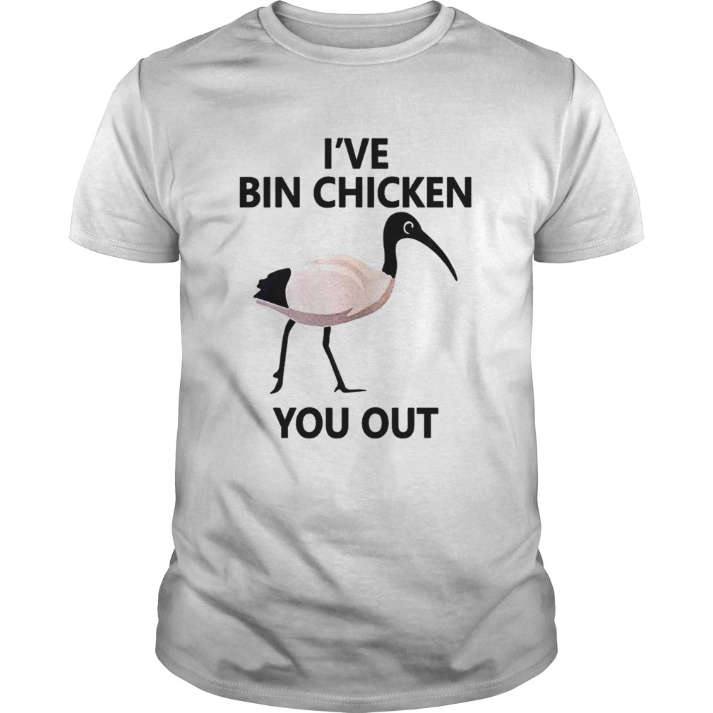 Ive Bin chicken you out shirt