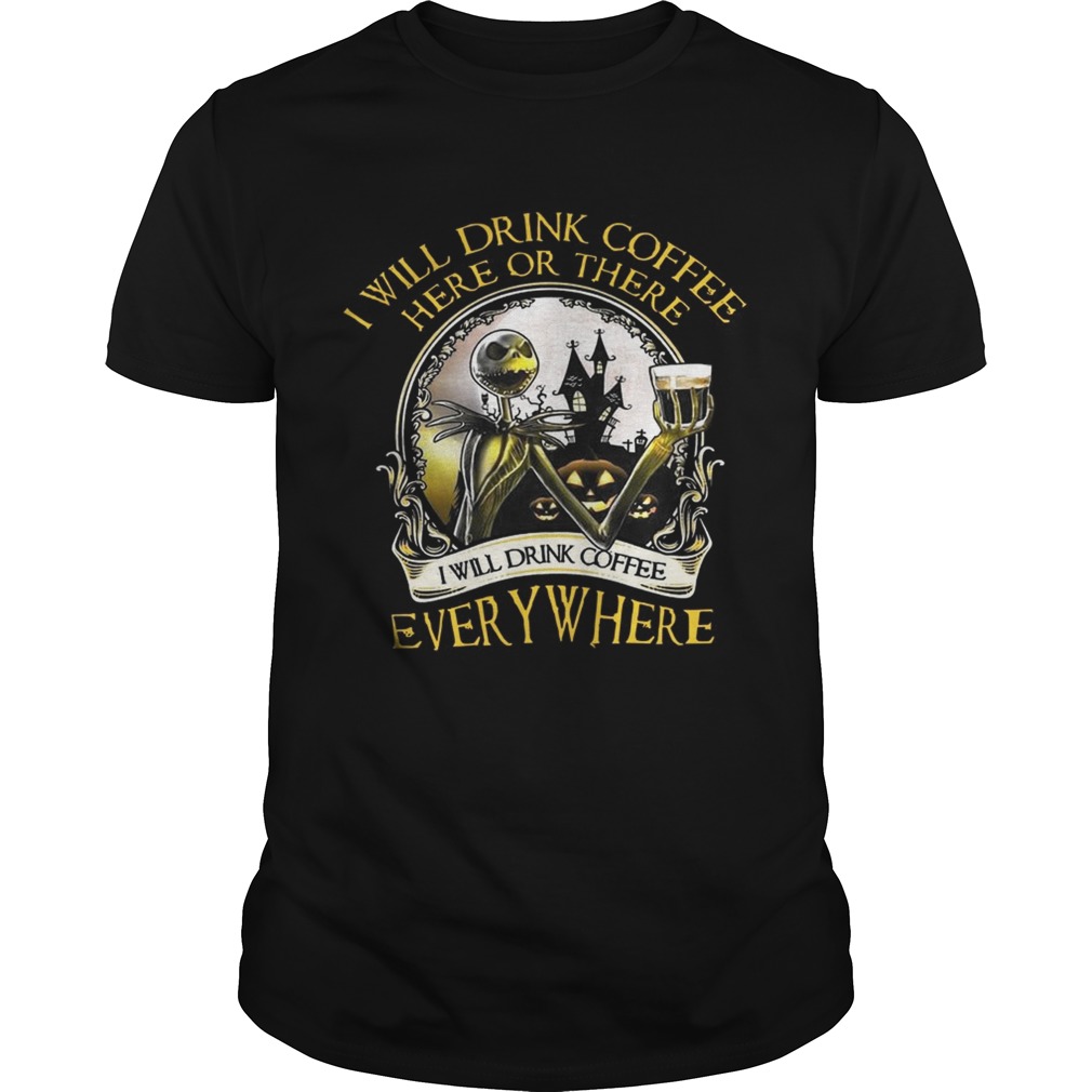 Jack Skellington I Will Drink Coffee Here Or There Everywhere Shirt