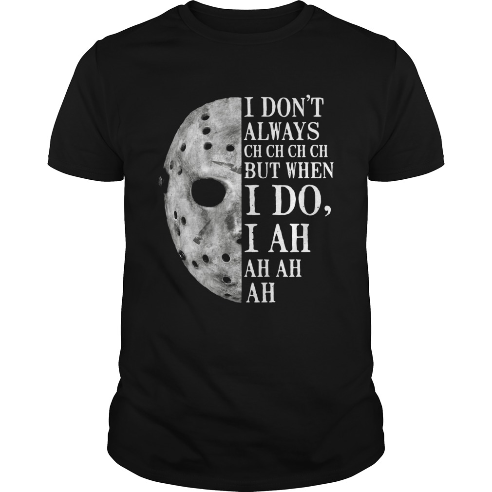 Jason Voorhees I Dont Always Ch Ch Ch Ch But When I Do Shirt