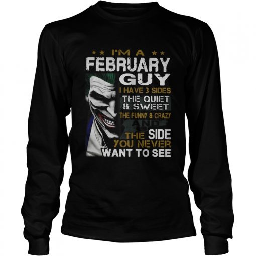 Joker Im a February guy I have 3 sides the quiet and sweetthe LongSleeve