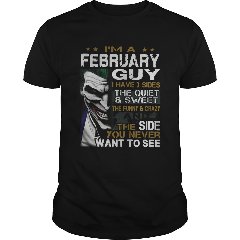 Joker Im a February guy I have 3 sides the quiet and sweetthe shirt
