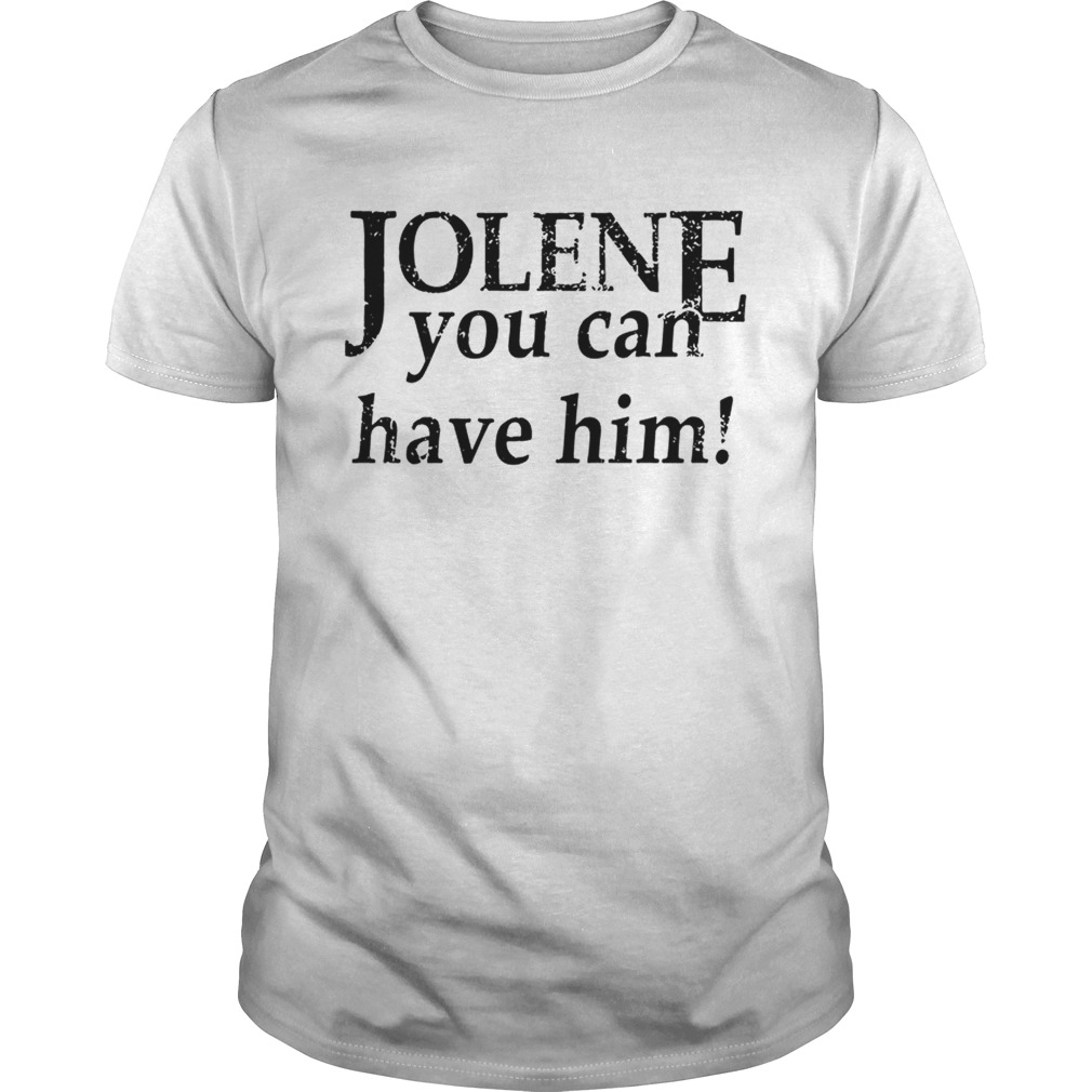 Jolene you can have him shirt
