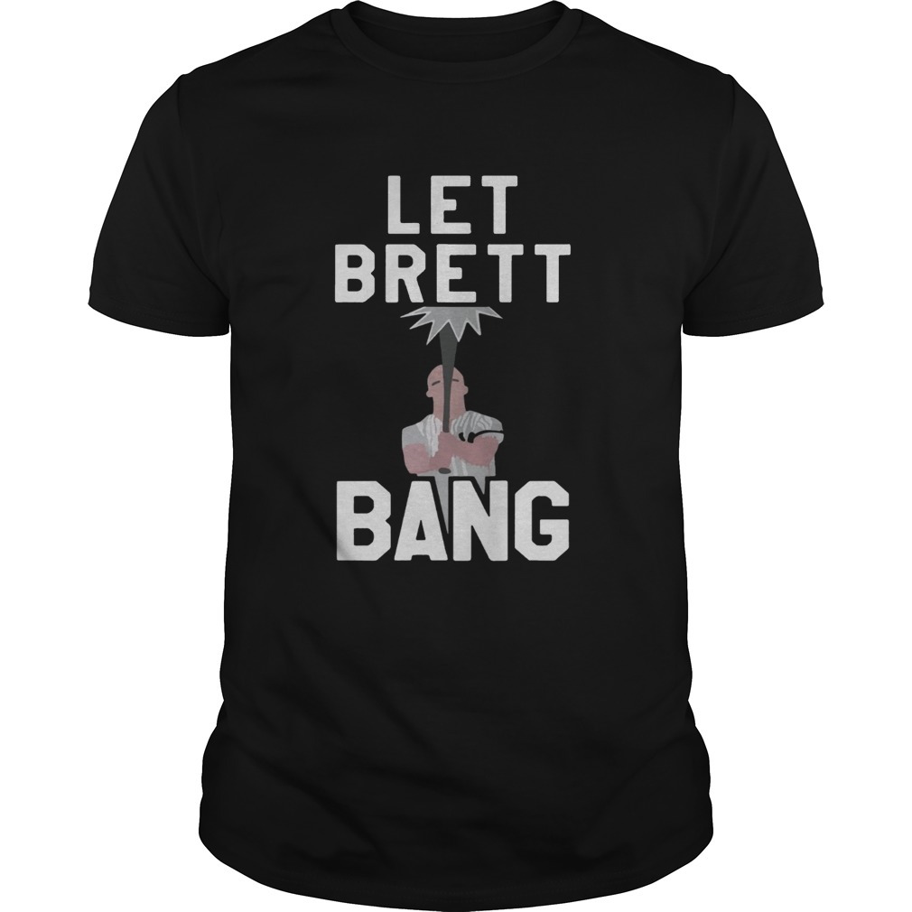 Let Brett Bang shirt