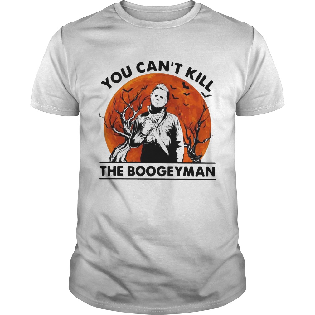 Michael Myers you cant kill the Boogeyman shirt