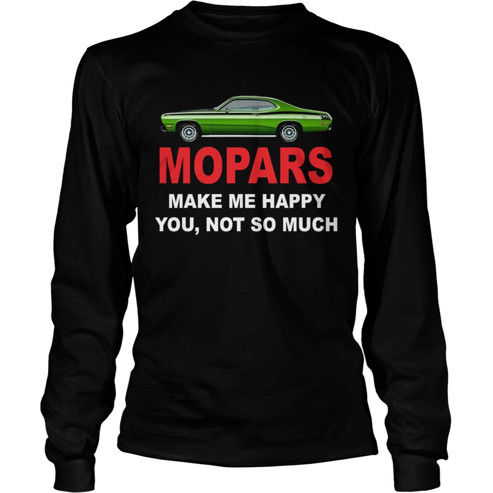 Mopars make me happy you not so much LongSleeve