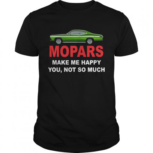 Mopars make me happy you not so much  Unisex