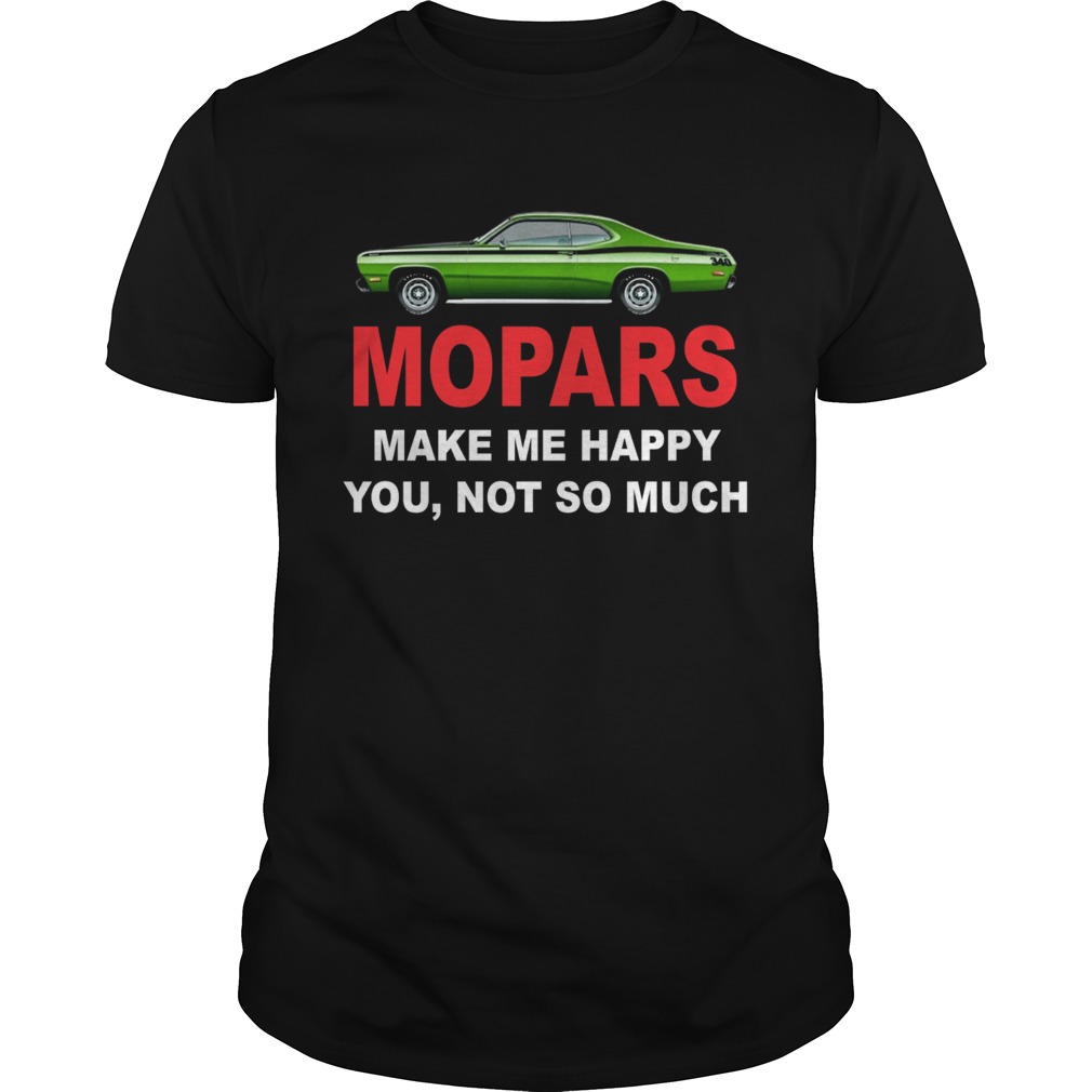 Mopars make me happy you not so much Unisex