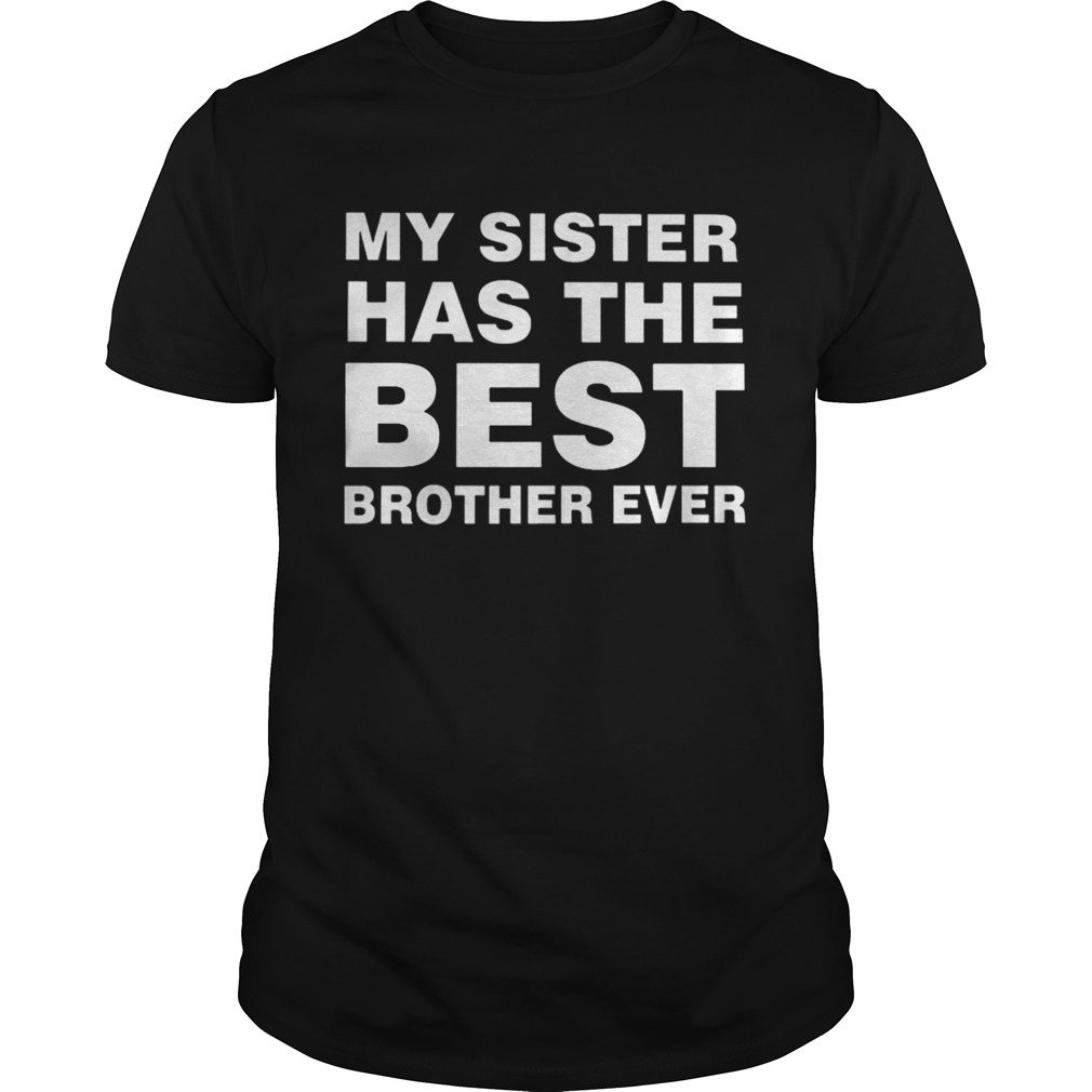 My Sister Has The Best Brother Ever TShirt