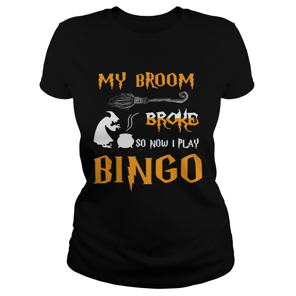 My broom broke so now I play bingo Halloween Classic Ladies