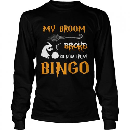 My broom broke so now I play bingo Halloween  LongSleeve