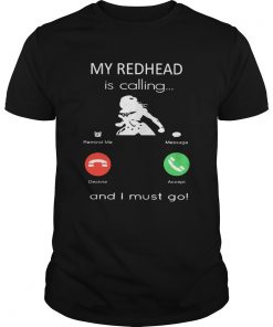 My redhead is calling and I must go  Unisex
