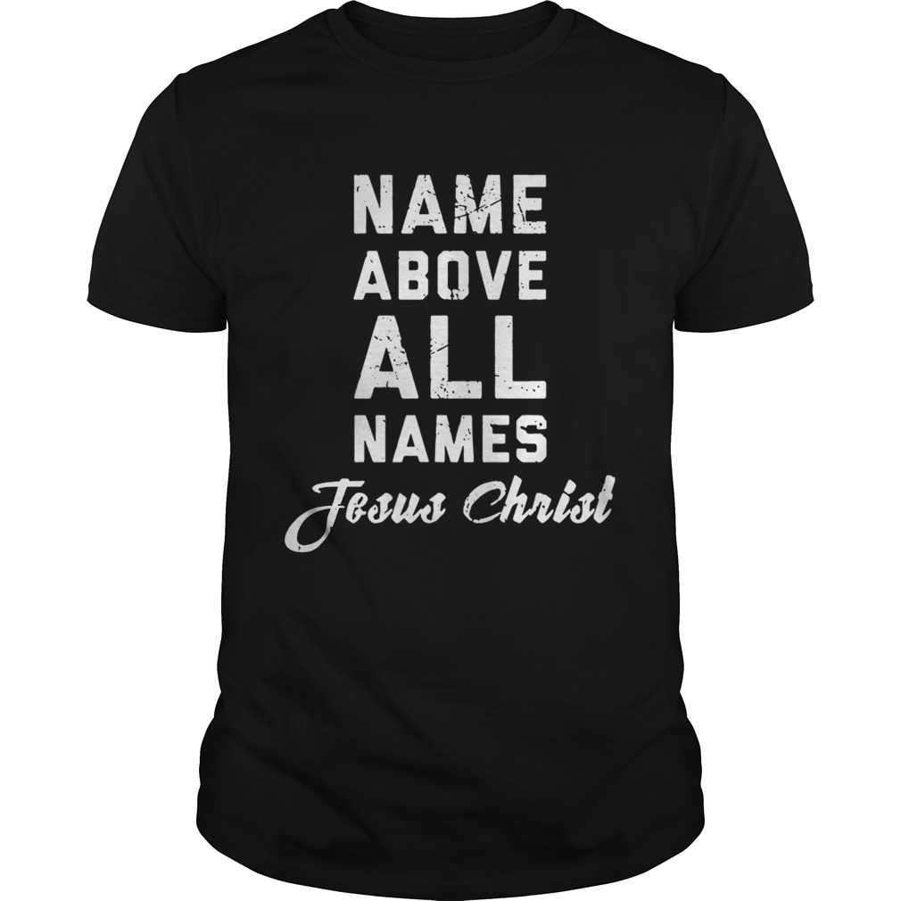 Name Above All Names Jesus Christ shirt