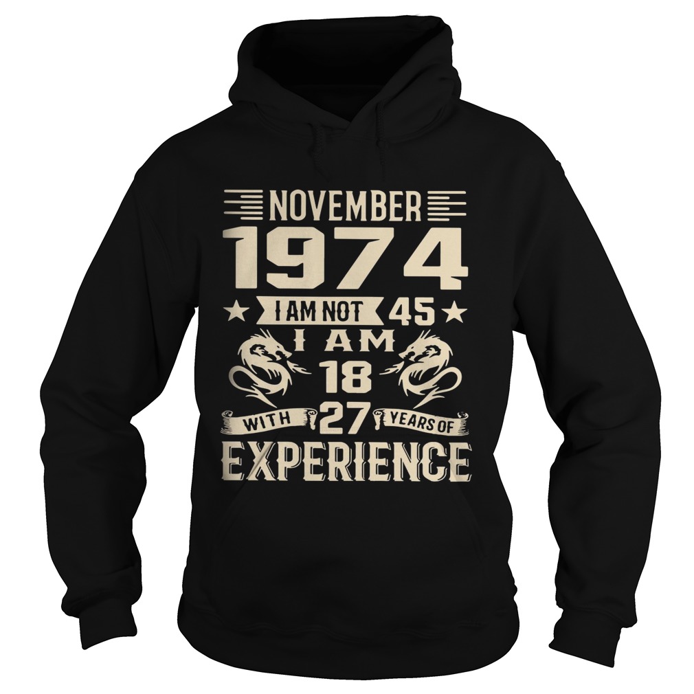 November 1974 I am not 45 I am 18 with 27 years of experience Hoodie