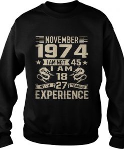 November 1974 I am not 45 I am 18 with 27 years of experience  Sweatshirt