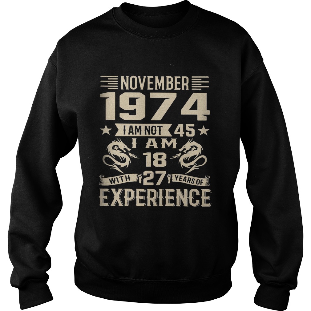 November 1974 I am not 45 I am 18 with 27 years of experience Sweatshirt