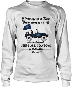 Once upon a time there was a girl who really loved Jeeps and Cowboys it was me the end  LongSleeve