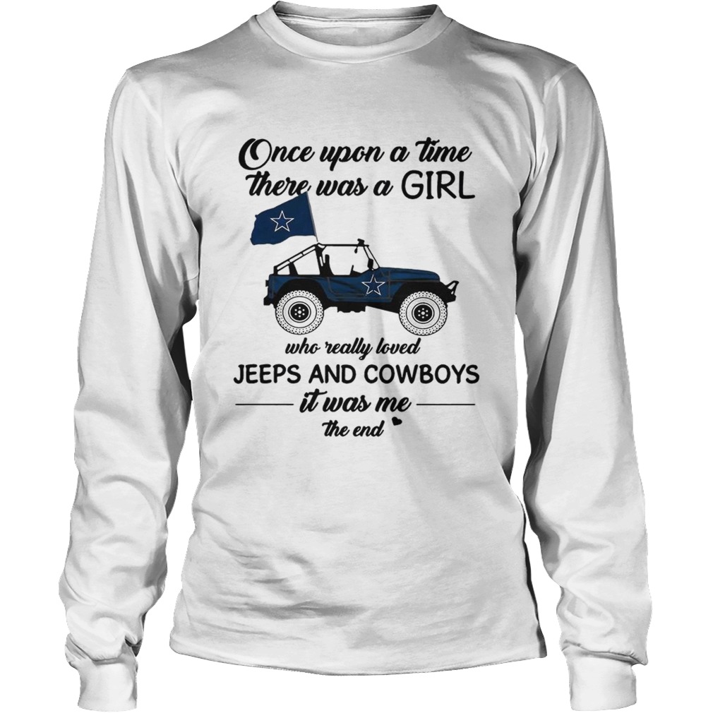 Once upon a time there was a girl who really loved Jeeps and Cowboys it was me the end LongSleeve