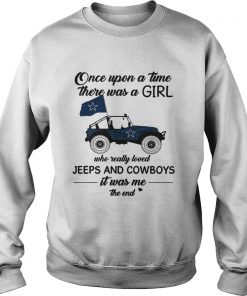 Once upon a time there was a girl who really loved Jeeps and Cowboys it was me the end  Sweatshirt
