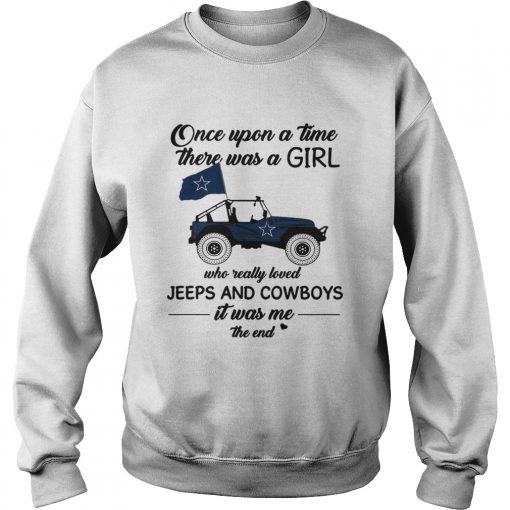 Once upon a time there was a girl who really loved Jeeps and Cowboys it was me the end  Sweatshirt