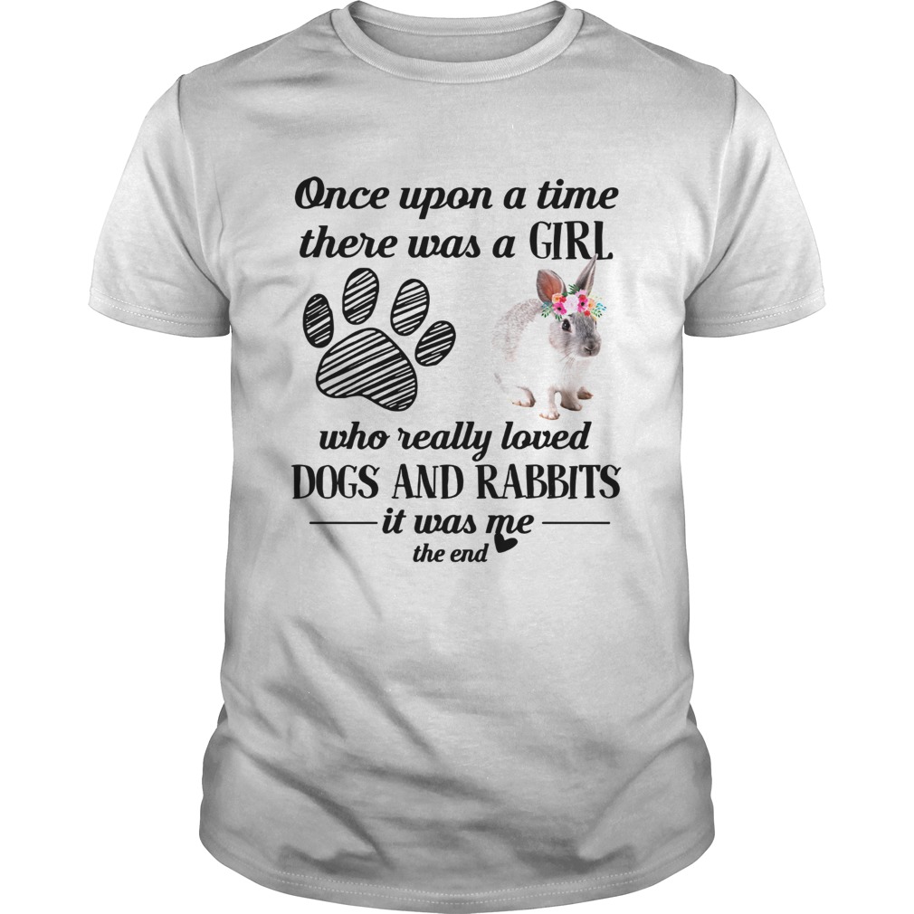 Once upon a time there was a girl who really loved dogs and rabbits shirt