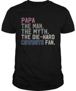 Papa the man the myth the die hard Cowboys fan  Unisex