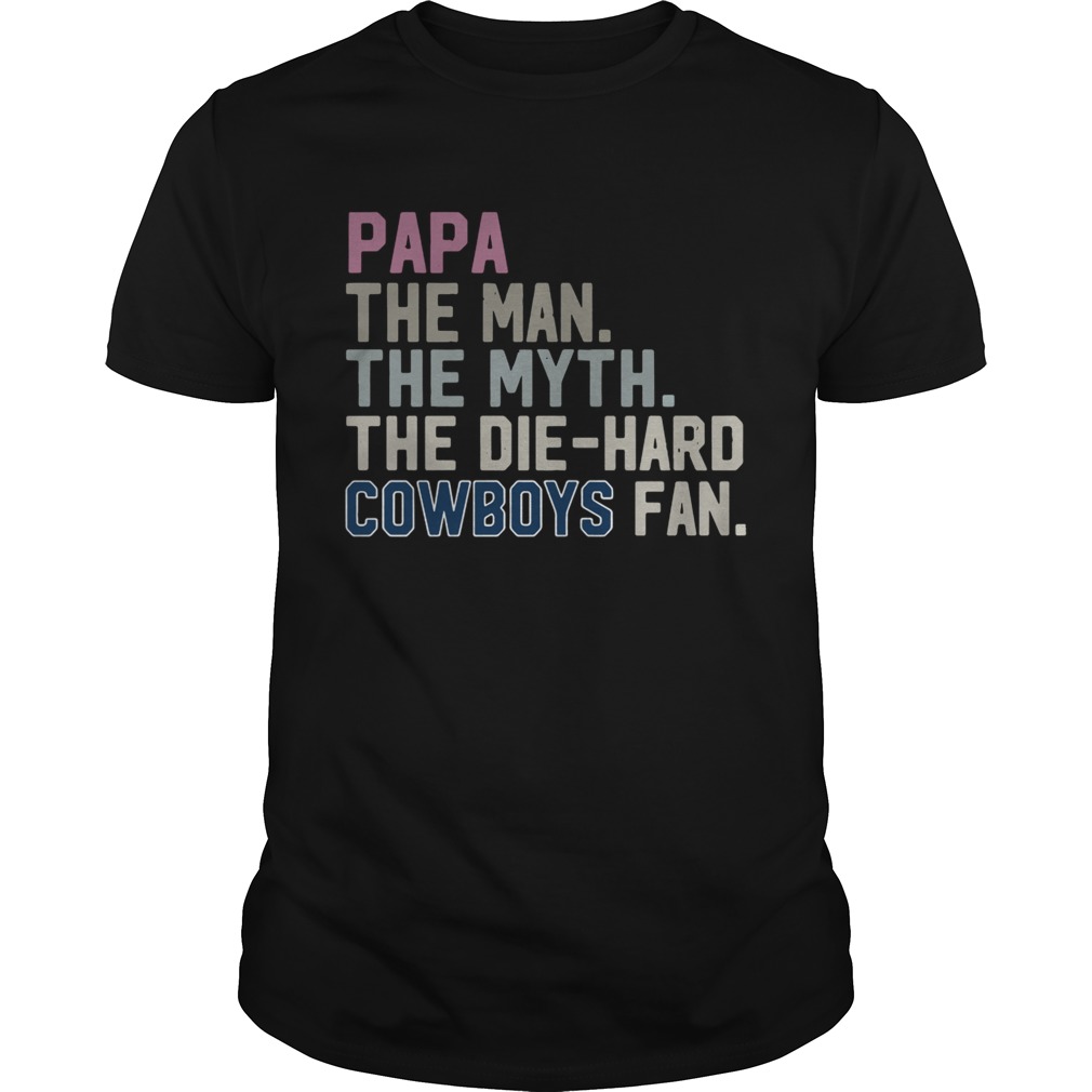 Papa the man the myth the die hard Cowboys fan Unisex