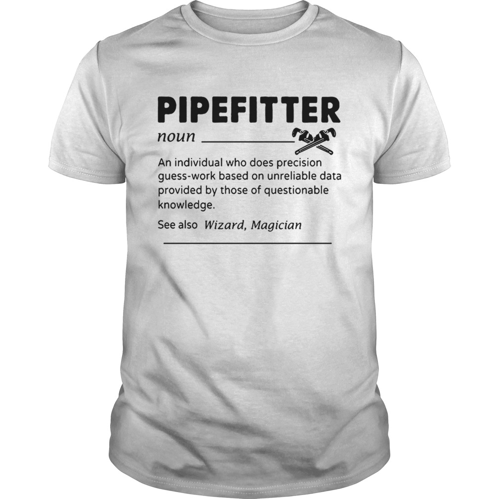 Pipefitter An Individual Who Does Precision GuessWork Based On Unreliable DataTshirt