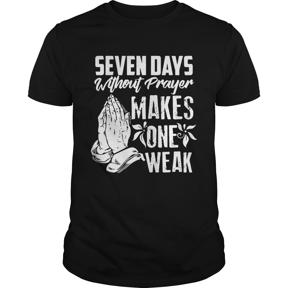 Seven Days Without Prayer Makes One Weak shirt